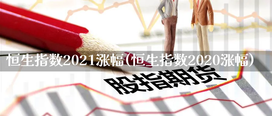 恒生指数2021涨幅(恒生指数2020涨幅)_https://www.tian1ad.com_铜期货_第1张