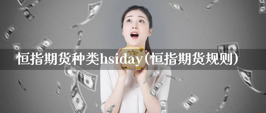 恒指期货种类hsiday(恒指期货规则)_https://www.tian1ad.com_黄金期货_第1张