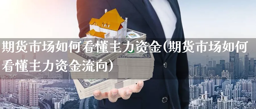 期货市场如何看懂主力资金(期货市场如何看懂主力资金流向)_https://www.tian1ad.com_黄金期货_第1张