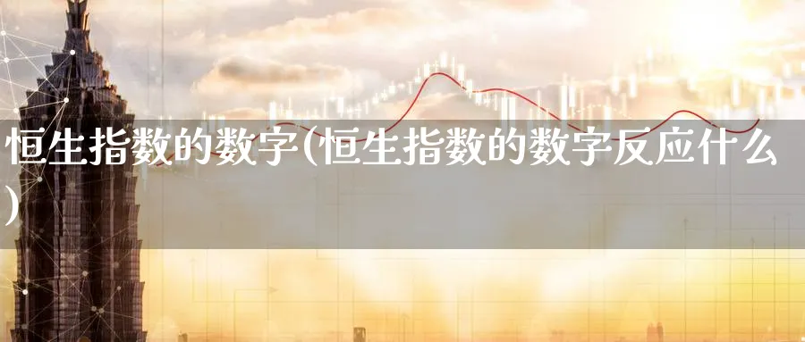 恒生指数的数字(恒生指数的数字反应什么)_黄金直播室_第1张_黄金直播室 恒生指数的数字(恒生指数的数字反应什么)_https://www.tian1ad.com_黄金直播室_第1张