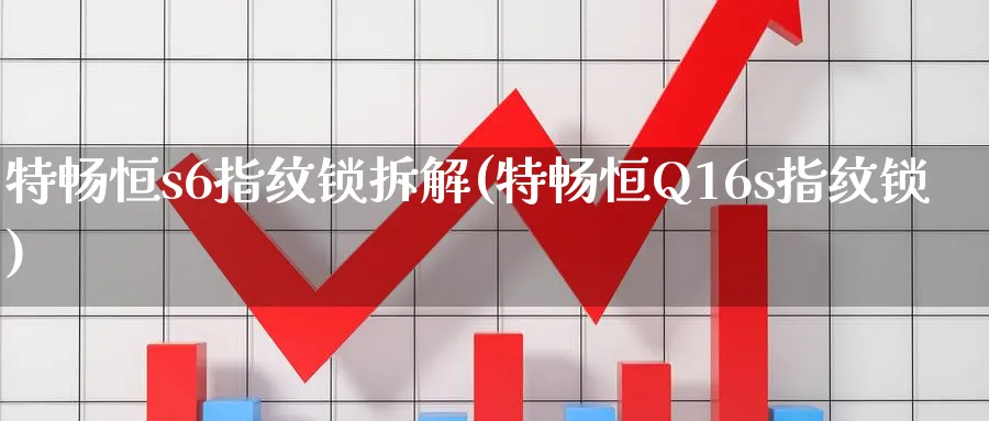 特畅恒s6指纹锁拆解(特畅恒Q16s指纹锁)_黄金期货_第1张_黄金直播室 特畅恒s6指纹锁拆解(特畅恒Q16s指纹锁)_https://www.tian1ad.com_黄金期货_第1张