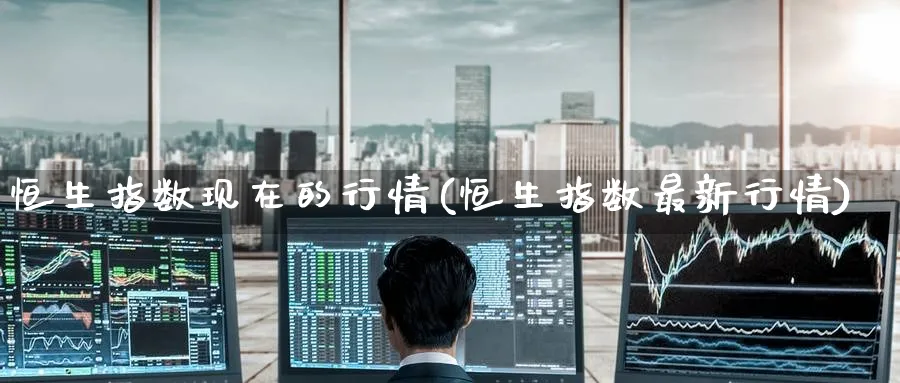 恒生指数现在的行情(恒生指数最新行情)_期货学院_第1张_黄金直播室 恒生指数现在的行情(恒生指数最新行情)_https://www.tian1ad.com_期货学院_第1张