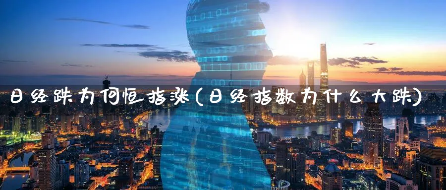 日经跌为何恒指涨(日经指数为什么大跌)_https://www.tian1ad.com_黄金期货_第1张