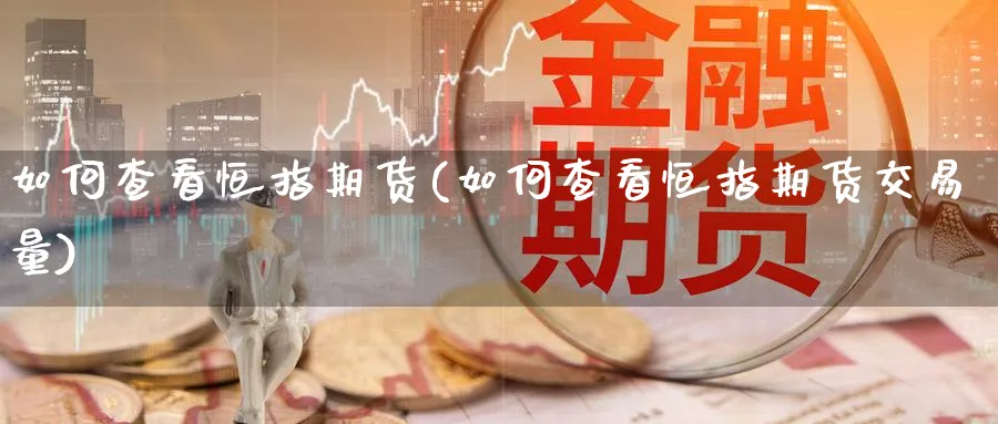 如何查看恒指期货(如何查看恒指期货交易量)_https://www.tian1ad.com_铜期货_第1张