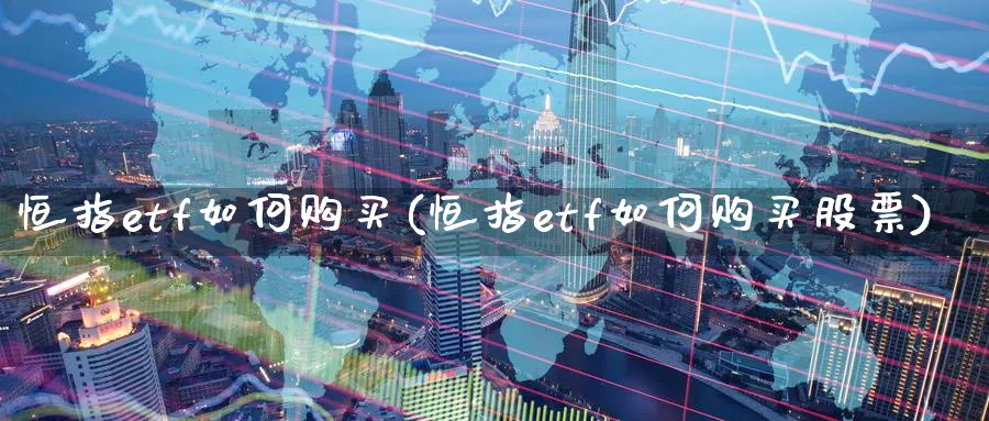 恒指etf如何购买(恒指etf如何购买股票)_https://www.tian1ad.com_期货学院_第1张