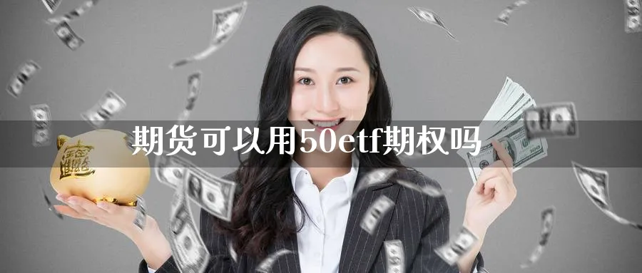 期货可以用50etf期权吗_https://www.tian1ad.com_期货学院_第1张