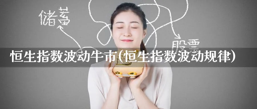 恒生指数波动牛市(恒生指数波动规律)_https://www.tian1ad.com_黄金直播室_第1张