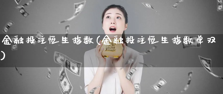 金融恒生指数(金融恒生指数单双)_https://www.tian1ad.com_期货学院_第1张
