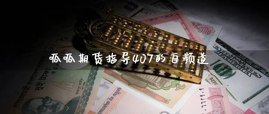 呱呱期货指导407的自频道_https://www.tian1ad.com_黄金期货_第1张