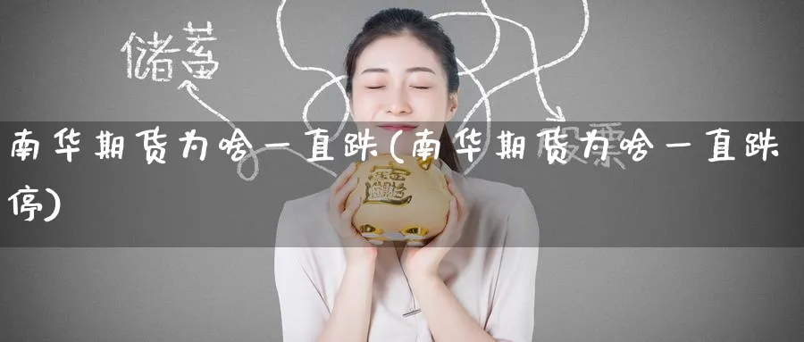 南华期货为啥一直跌(南华期货为啥一直跌停)_https://www.tian1ad.com_黄金期货_第1张