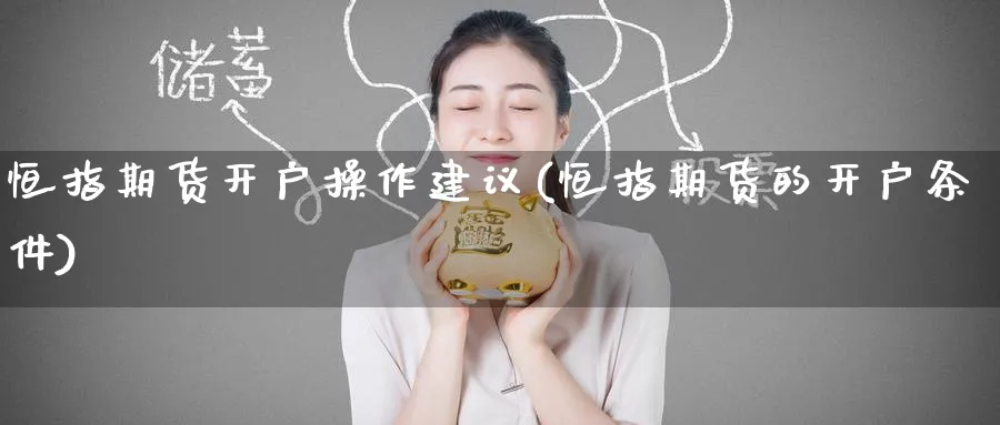 恒指期货开户操作建议(恒指期货的开户条件)_https://www.tian1ad.com_铜期货_第1张