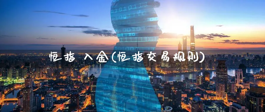 恒指 入金(恒指交易规则)_https://www.tian1ad.com_期货学院_第1张