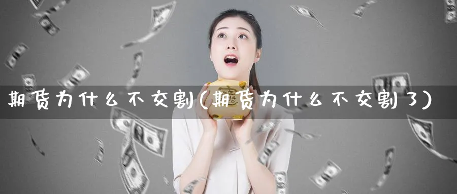 期货为什么不交割(期货为什么不交割了)_https://www.tian1ad.com_黄金期货_第1张