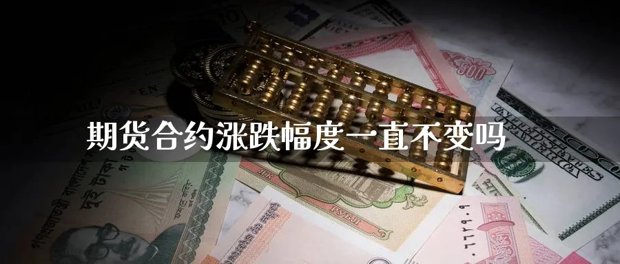 期货合约涨跌幅度一直不变吗_https://www.tian1ad.com_黄金直播室_第1张