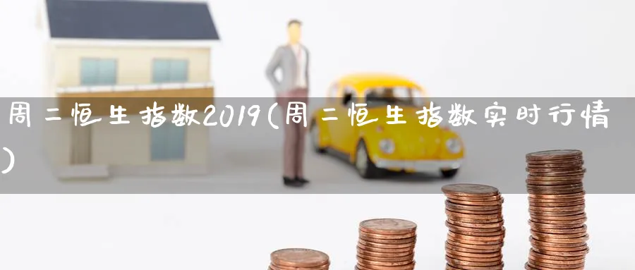 周二恒生指数2019(周二恒生指数实时行情)_https://www.tian1ad.com_黄金直播室_第1张