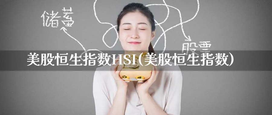 美股恒生指数HSI(美股恒生指数)_https://www.tian1ad.com_黄金期货_第1张