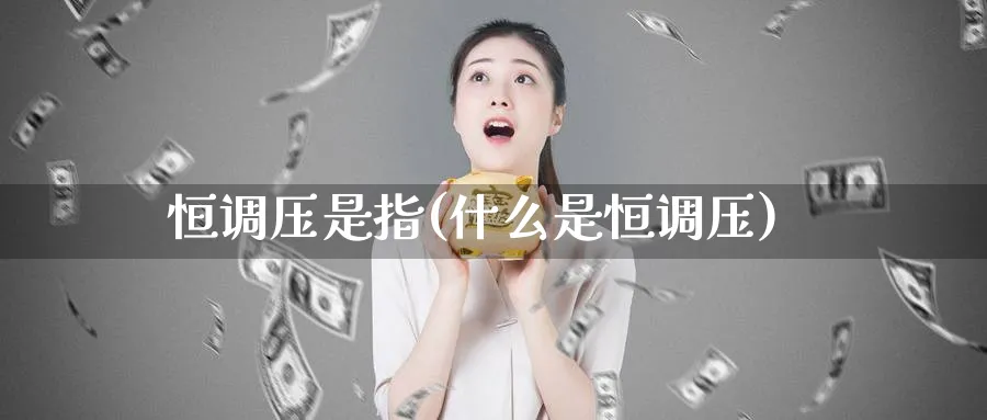 恒调压是指(什么是恒调压)_https://www.tian1ad.com_黄金期货_第1张