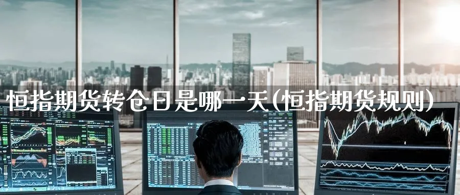 恒指期货转仓日是哪一天(恒指期货规则)_https://www.tian1ad.com_铜期货_第1张