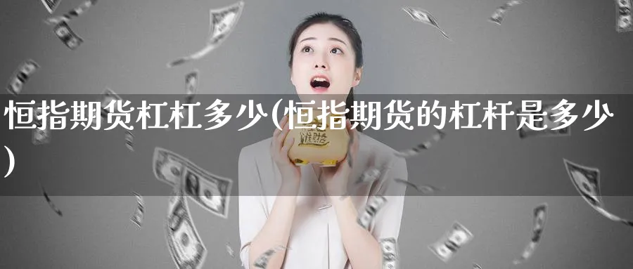 恒指期货杠杠多少(恒指期货的杠杆是多少)_https://www.tian1ad.com_铜期货_第1张