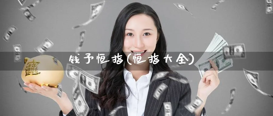 钱予恒指(恒指大全)_https://www.tian1ad.com_黄金直播室_第1张