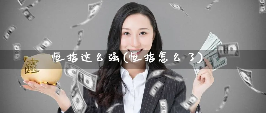 恒指这么强(恒指怎么了)_https://www.tian1ad.com_铜期货_第1张