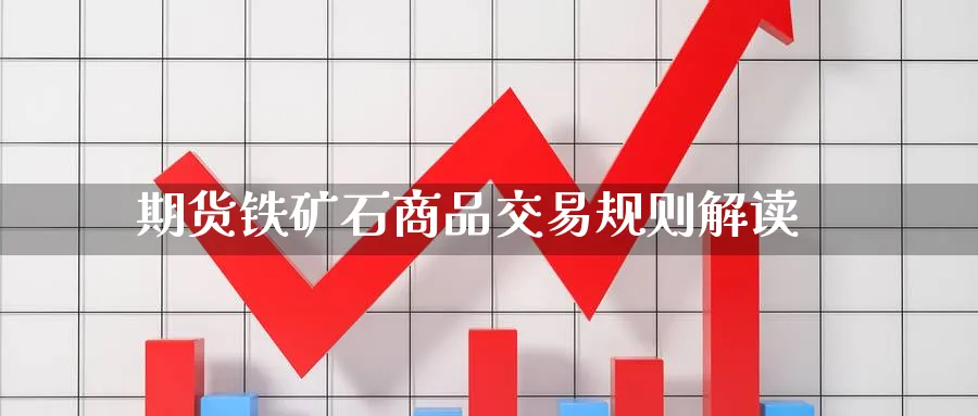 期货铁矿石商品交易规则解读_https://www.tian1ad.com_黄金直播室_第1张