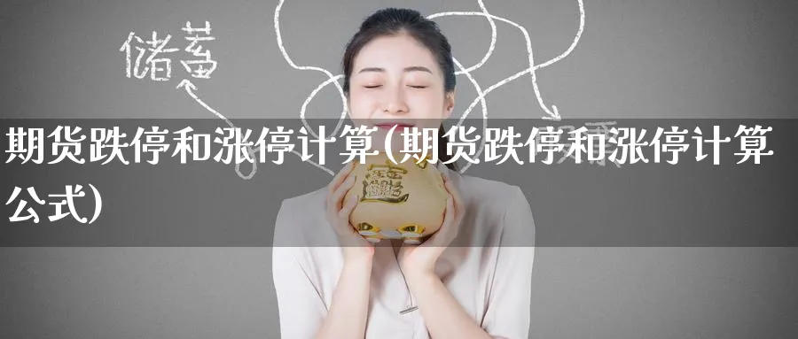 期货跌停和涨停计算(期货跌停和涨停计算公式)_https://www.tian1ad.com_黄金直播室_第1张