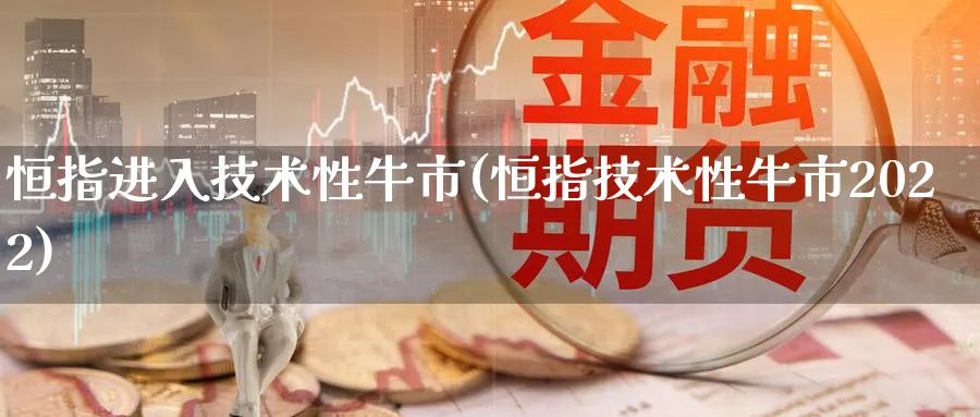 恒指进入技术性牛市(恒指技术性牛市2022)_黄金期货_第1张_黄金直播室 恒指进入技术性牛市(恒指技术性牛市2022)_https://www.tian1ad.com_黄金期货_第1张