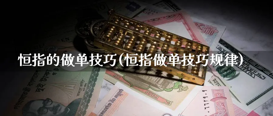 恒指的做单技巧(恒指做单技巧规律)_https://www.tian1ad.com_黄金期货_第1张