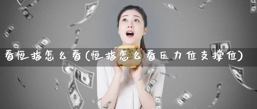 看恒指怎么看(恒指怎么看压力位支撑位)_https://www.tian1ad.com_黄金期货_第1张