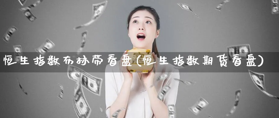 恒生指数布林带看盘(恒生指数期货看盘)_https://www.tian1ad.com_期货学院_第1张