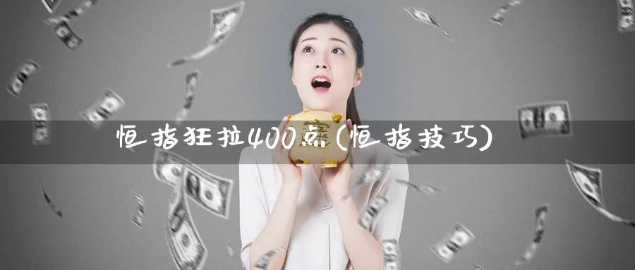恒指狂拉400点(恒指技巧)_https://www.tian1ad.com_期货学院_第1张