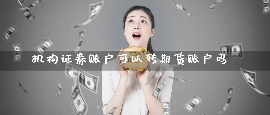 机构证券账户可以转期货账户吗_https://www.tian1ad.com_铜期货_第1张