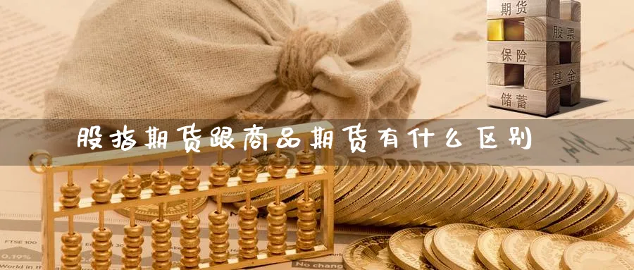 股指期货跟商品期货有什么区别_https://www.tian1ad.com_铜期货_第1张