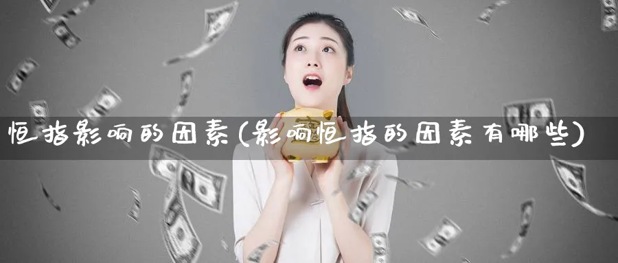 恒指影响的因素(影响恒指的因素有哪些)_https://www.tian1ad.com_黄金期货_第1张