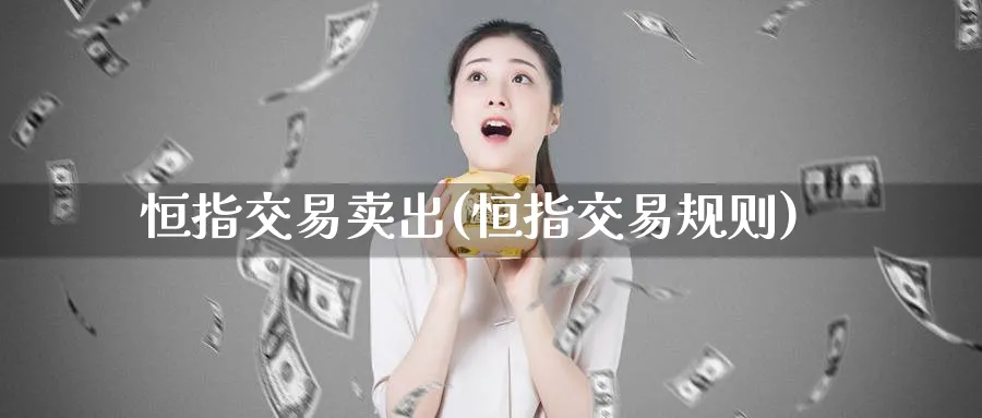 恒指交易卖出(恒指交易规则)_黄金直播室_第1张_黄金直播室 恒指交易卖出(恒指交易规则)_https://www.tian1ad.com_黄金直播室_第1张