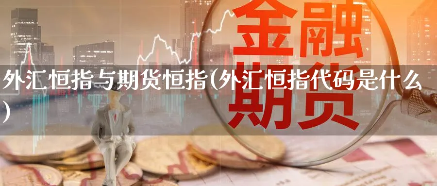 外汇恒指与期货恒指(外汇恒指代码是什么)_https://www.tian1ad.com_黄金期货_第1张