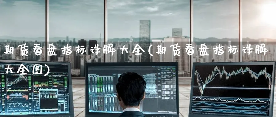 期货看盘指标详解大全(期货看盘指标详解大全图)_https://www.tian1ad.com_黄金期货_第1张