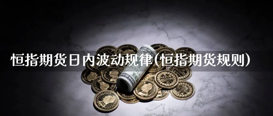 恒指期货日内波动规律(恒指期货规则)_https://www.tian1ad.com_期货学院_第1张