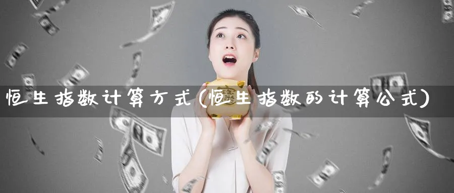 恒生指数计算方式(恒生指数的计算公式)_https://www.tian1ad.com_黄金期货_第1张