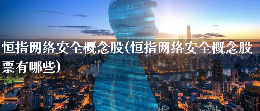 恒指网络安全概念股(恒指网络安全概念股票有哪些)_https://www.tian1ad.com_铜期货_第1张