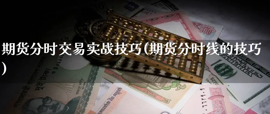 期货分时交易实战技巧(期货分时线的技巧)_https://www.tian1ad.com_黄金期货_第1张