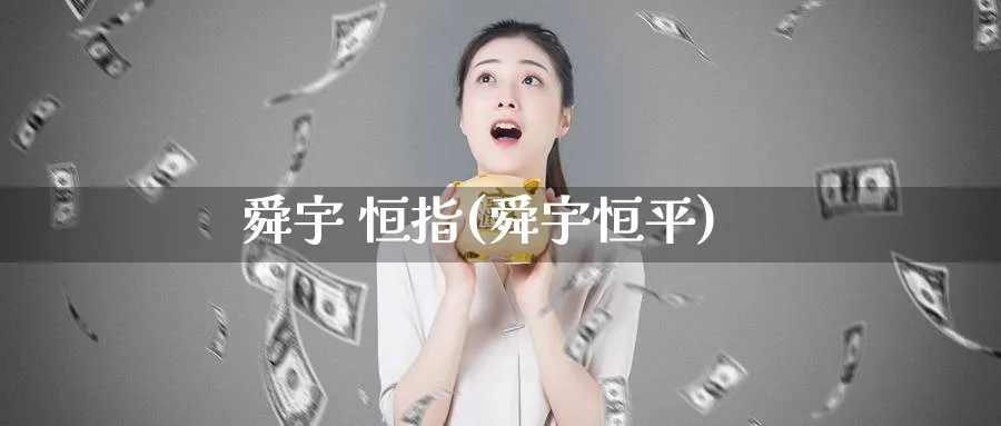 舜宇 恒指(舜宇恒平)_https://www.tian1ad.com_黄金期货_第1张