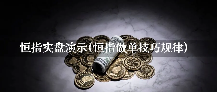 恒指实盘演示(恒指做单技巧规律)_https://www.tian1ad.com_黄金直播室_第1张