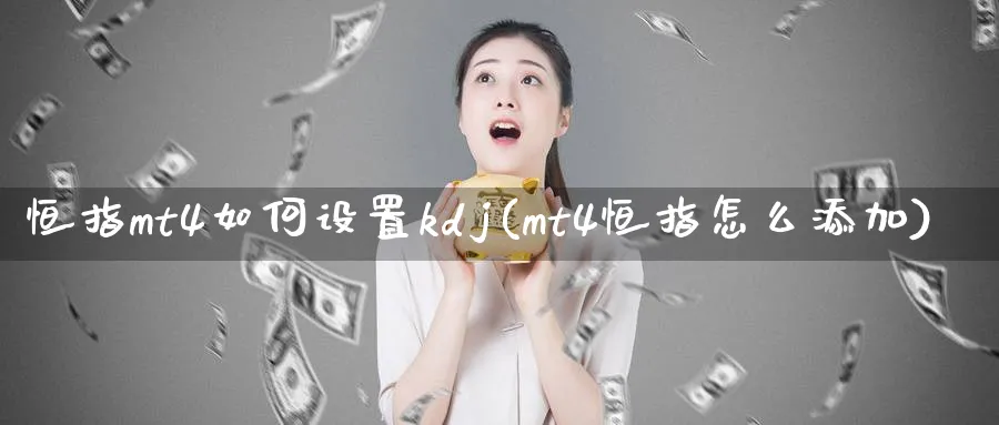 恒指mt4如何设置kdj(mt4恒指怎么添加)_https://www.tian1ad.com_铜期货_第1张