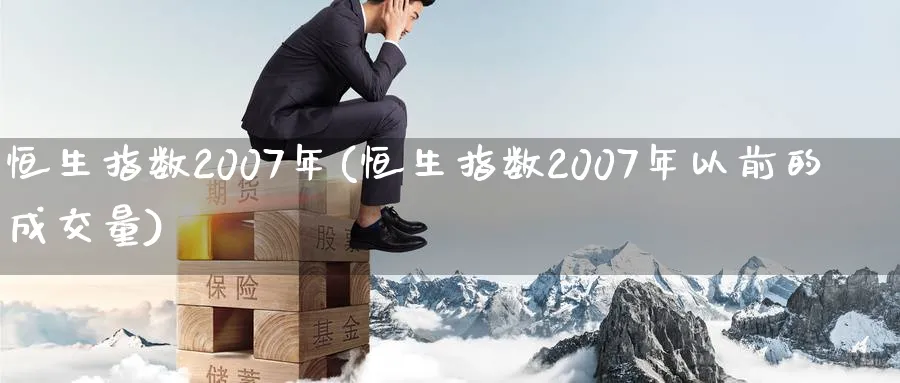 恒生指数2007年(恒生指数2007年以前的成交量)_黄金直播室_第1张_黄金直播室 恒生指数2007年(恒生指数2007年以前的成交量)_https://www.tian1ad.com_黄金直播室_第1张