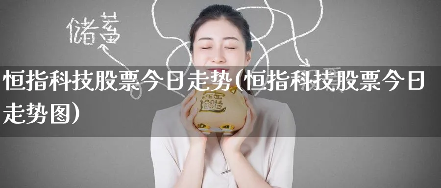 恒指科技股票今日走势(恒指科技股票今日走势图)_https://www.tian1ad.com_黄金期货_第1张