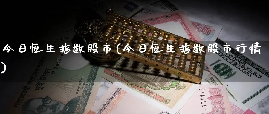 今日恒生指数股市(今日恒生指数股市行情)_https://www.tian1ad.com_期货学院_第1张