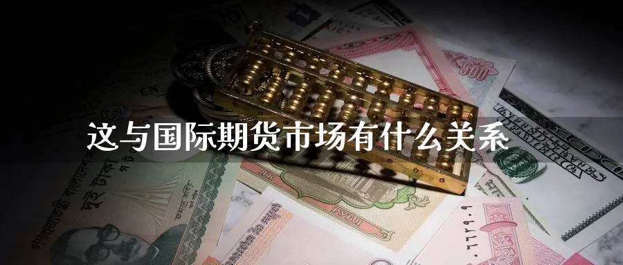 这与国际期货市场有什么关系_https://www.tian1ad.com_期货学院_第1张