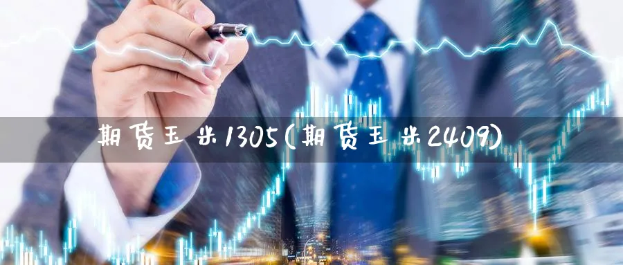 期货玉米1305(期货玉米2409)_https://www.tian1ad.com_期货学院_第1张